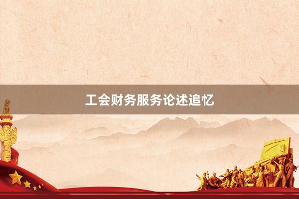 工会财务服务论述追忆