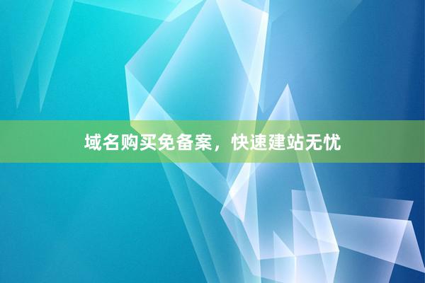 域名购买免备案，快速建站无忧