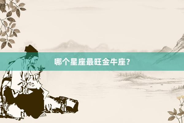哪个星座最旺金牛座？