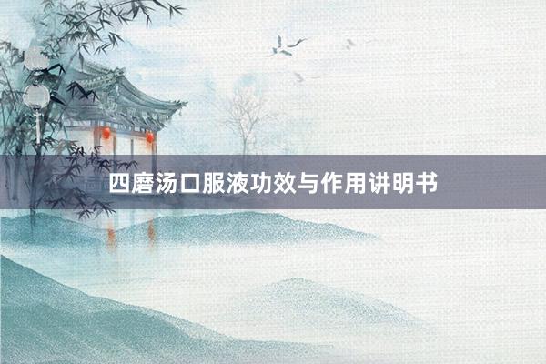 四磨汤口服液功效与作用讲明书